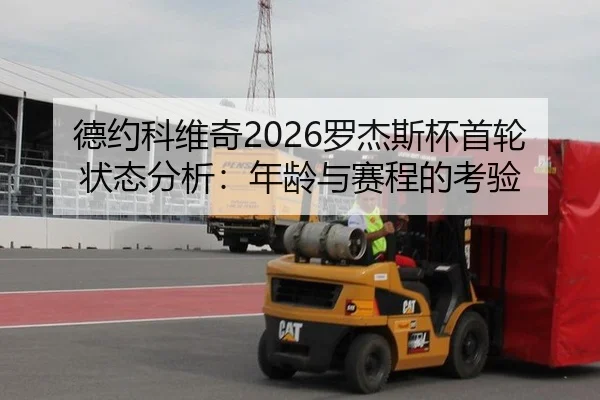 德约科维奇2026罗杰斯杯首轮状态分析：年龄与赛程的考验